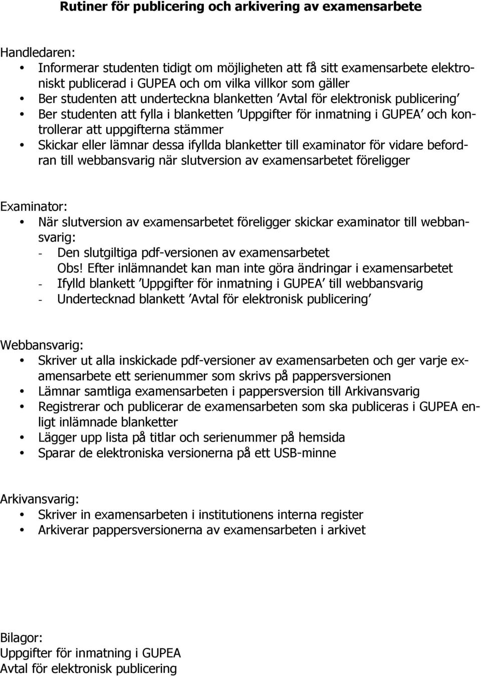 eller lämnar dessa ifyllda blanketter till examinator för vidare befordran till webbansvarig när slutversion av examensarbetet föreligger Examinator: När slutversion av examensarbetet föreligger