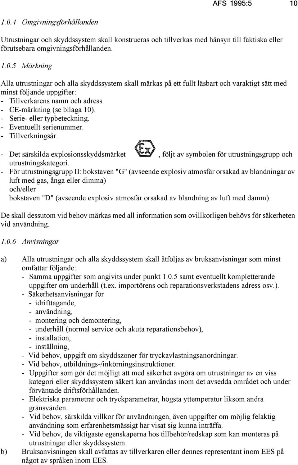 - Det särskilda explosionsskyddsmärket, följt av symbolen för utrustningsgrupp och utrustningskategori.