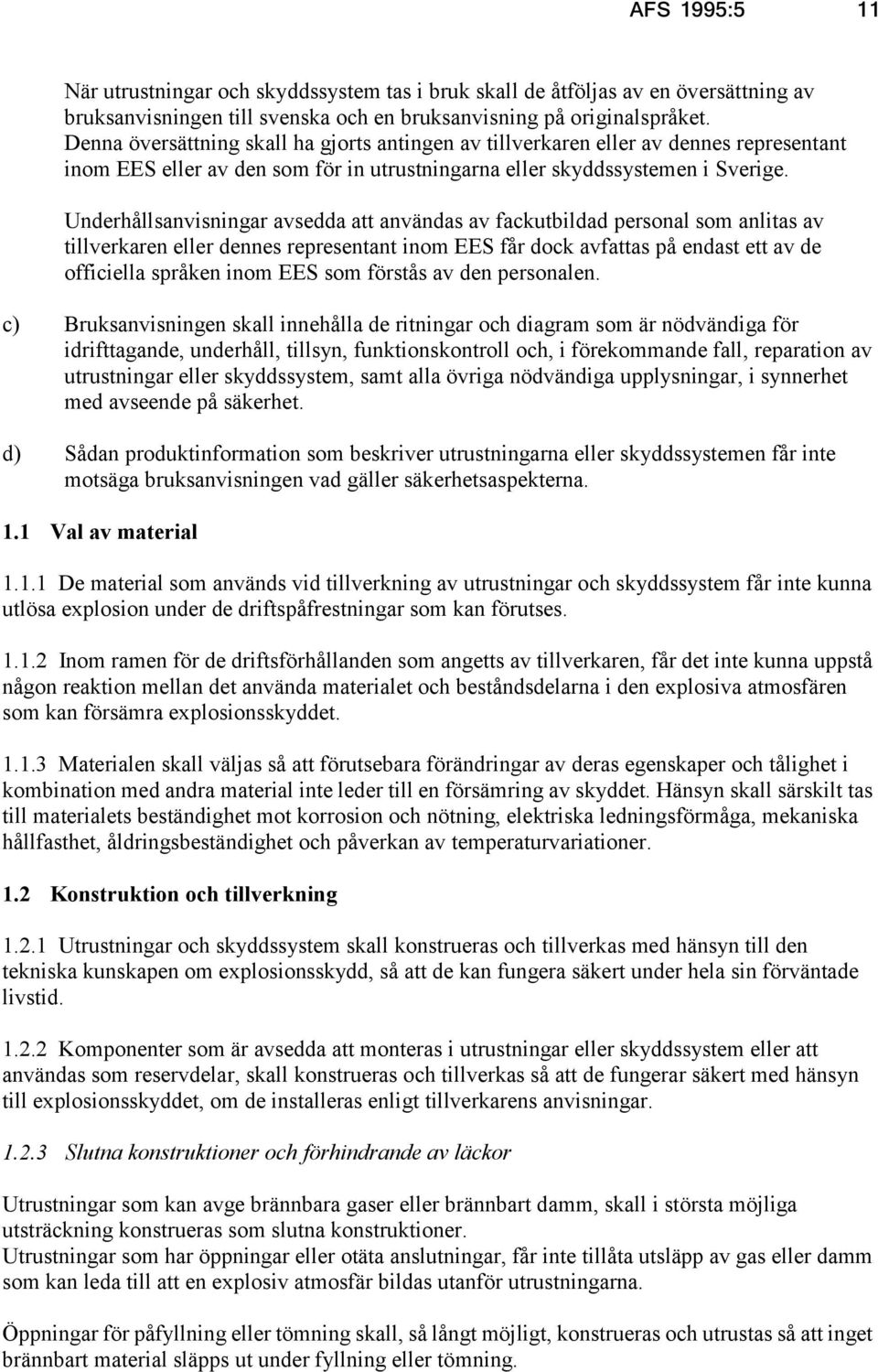 Underhållsanvisningar avsedda att användas av fackutbildad personal som anlitas av tillverkaren eller dennes representant inom EES får dock avfattas på endast ett av de officiella språken inom EES