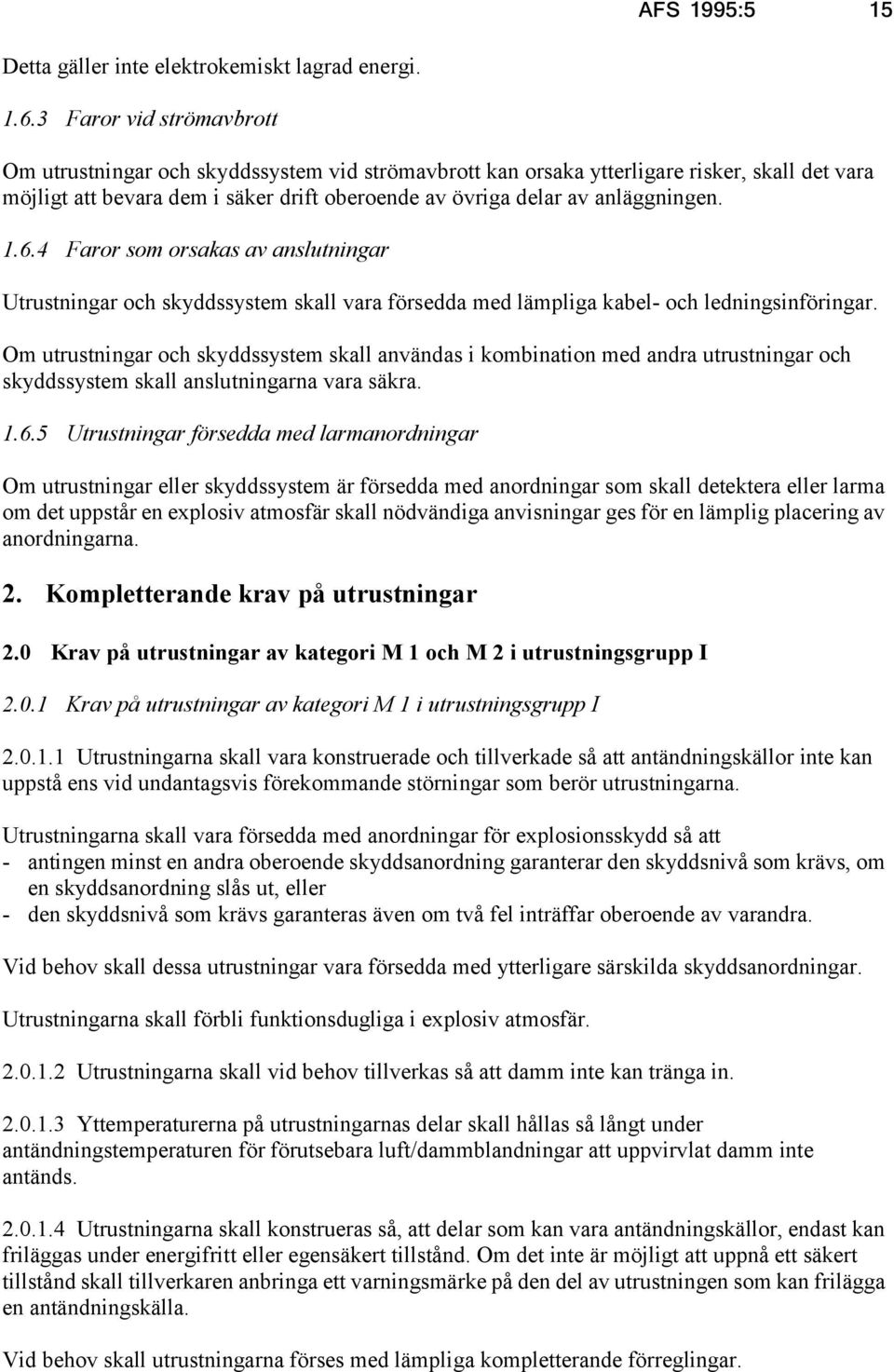 1.6.4 Faror som orsakas av anslutningar Utrustningar och skyddssystem skall vara försedda med lämpliga kabel- och ledningsinföringar.