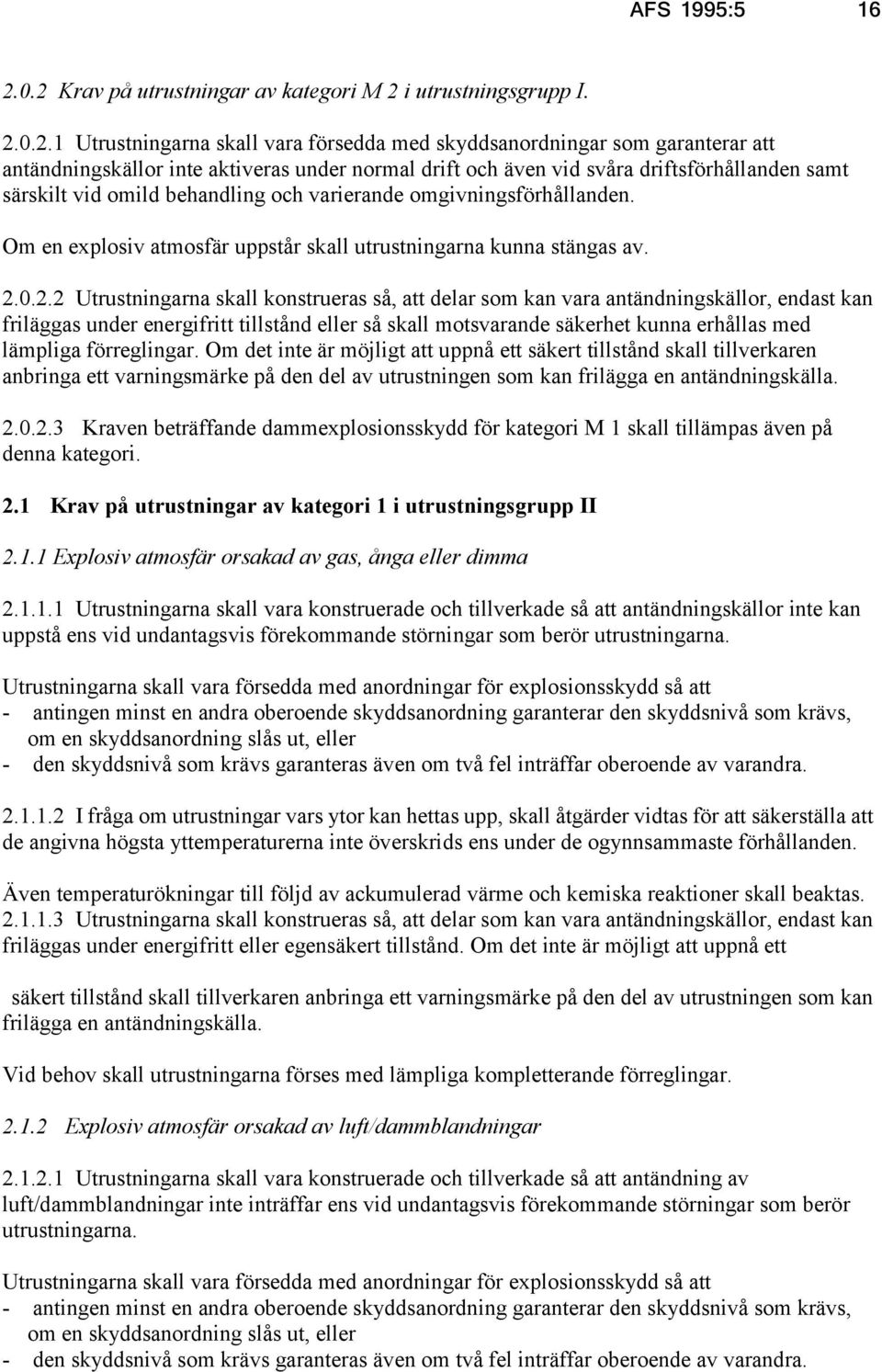 och även vid svåra driftsförhållanden samt särskilt vid omild behandling och varierande omgivningsförhållanden. Om en explosiv atmosfär uppstår skall utrustningarna kunna stängas av. 2.
