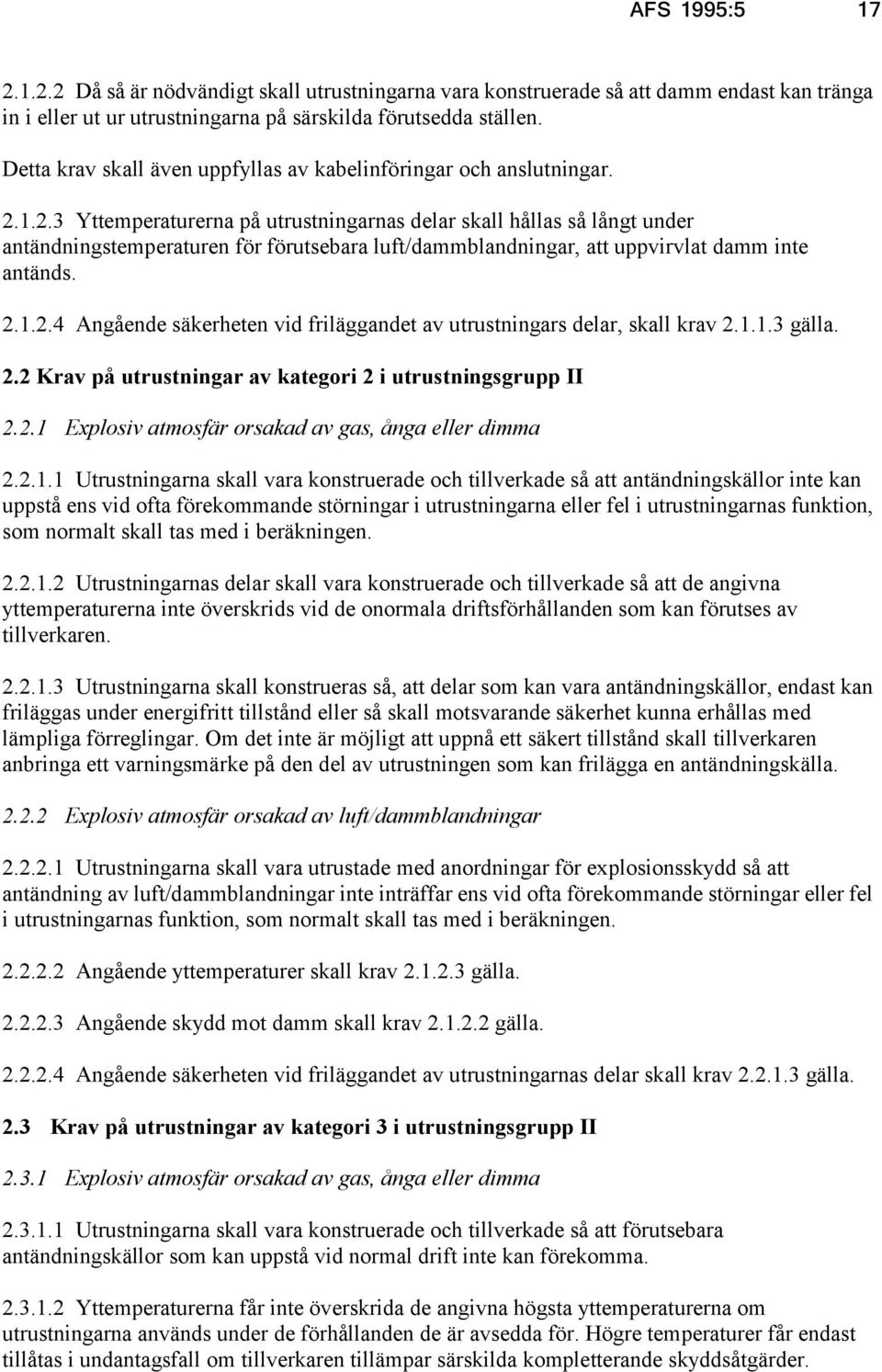 1.2.3 Yttemperaturerna på utrustningarnas delar skall hållas så långt under antändningstemperaturen för förutsebara luft/dammblandningar, att uppvirvlat damm inte antänds. 2.1.2.4 Angående säkerheten vid friläggandet av utrustningars delar, skall krav 2.