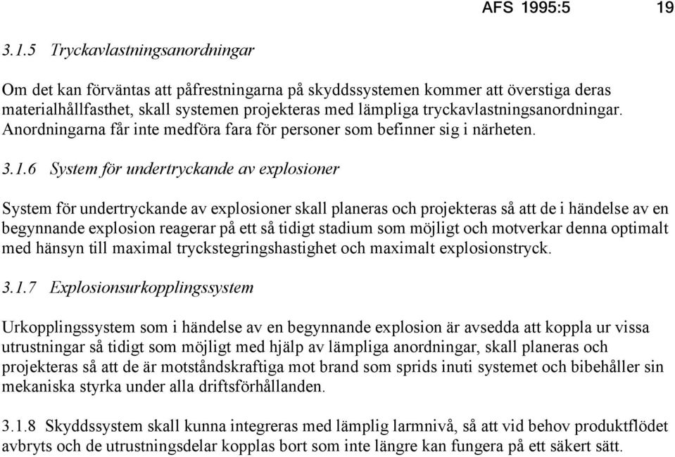 3.1.5 Tryckavlastningsanordningar Om det kan förväntas att påfrestningarna på skyddssystemen kommer att överstiga deras materialhållfasthet, skall systemen projekteras med lämpliga