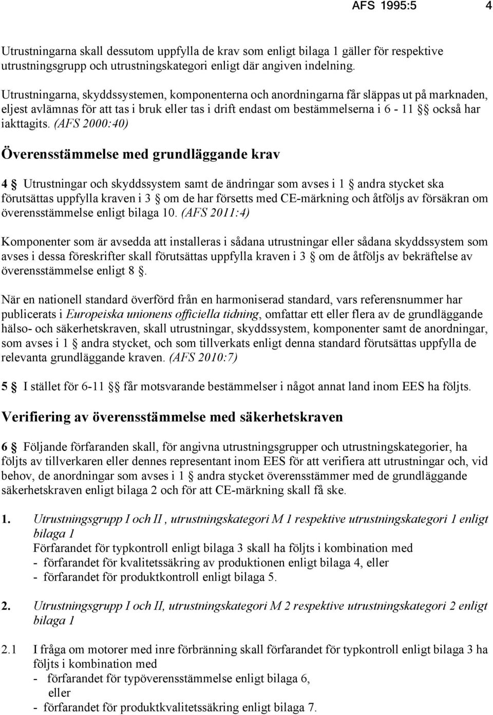 (AFS 2000:40) Överensstämmelse med grundläggande krav 4 Utrustningar och skyddssystem samt de ändringar som avses i 1 andra stycket ska förutsättas uppfylla kraven i 3 om de har försetts med