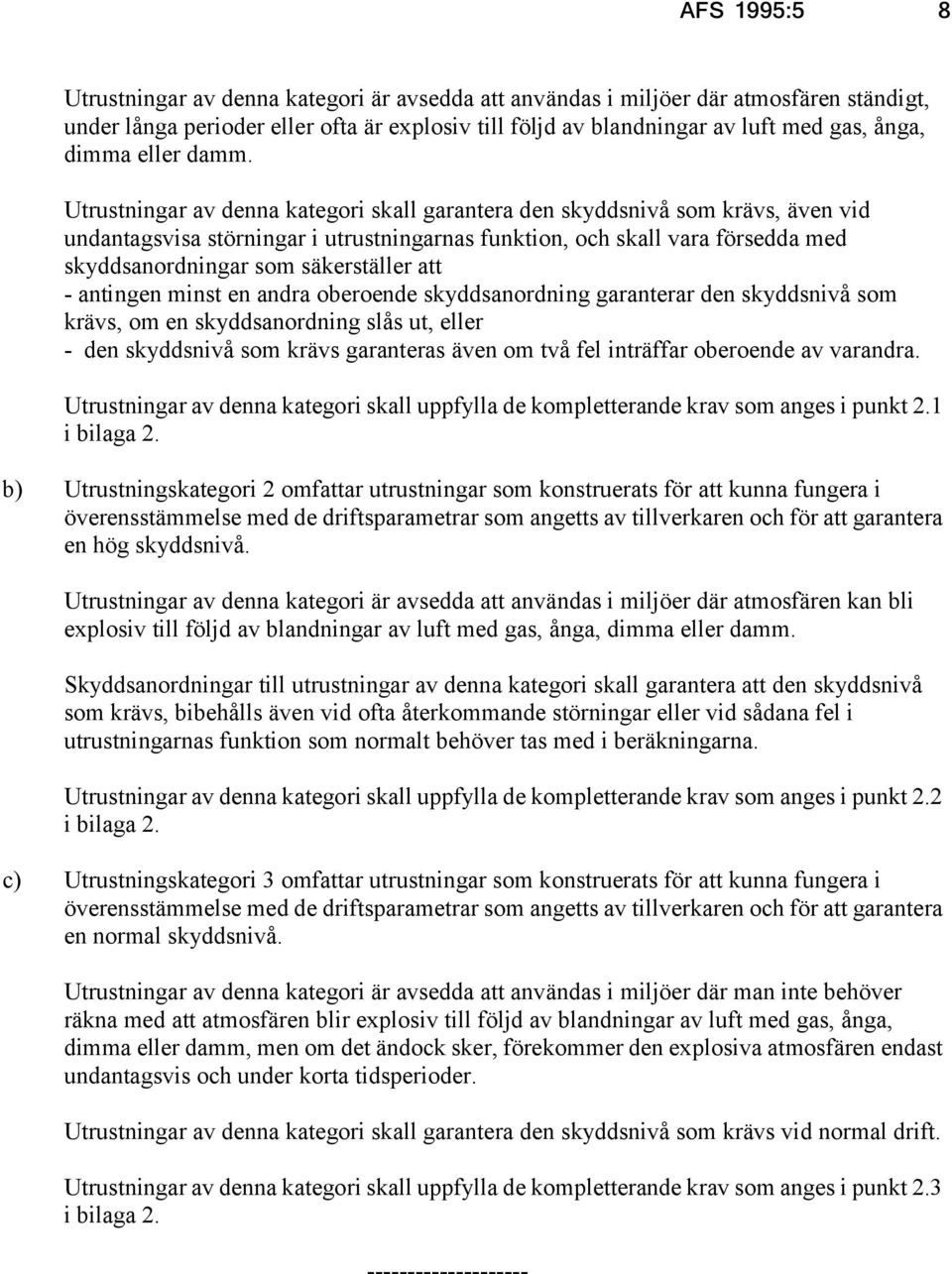Utrustningar av denna kategori skall garantera den skyddsnivå som krävs, även vid undantagsvisa störningar i utrustningarnas funktion, och skall vara försedda med skyddsanordningar som säkerställer
