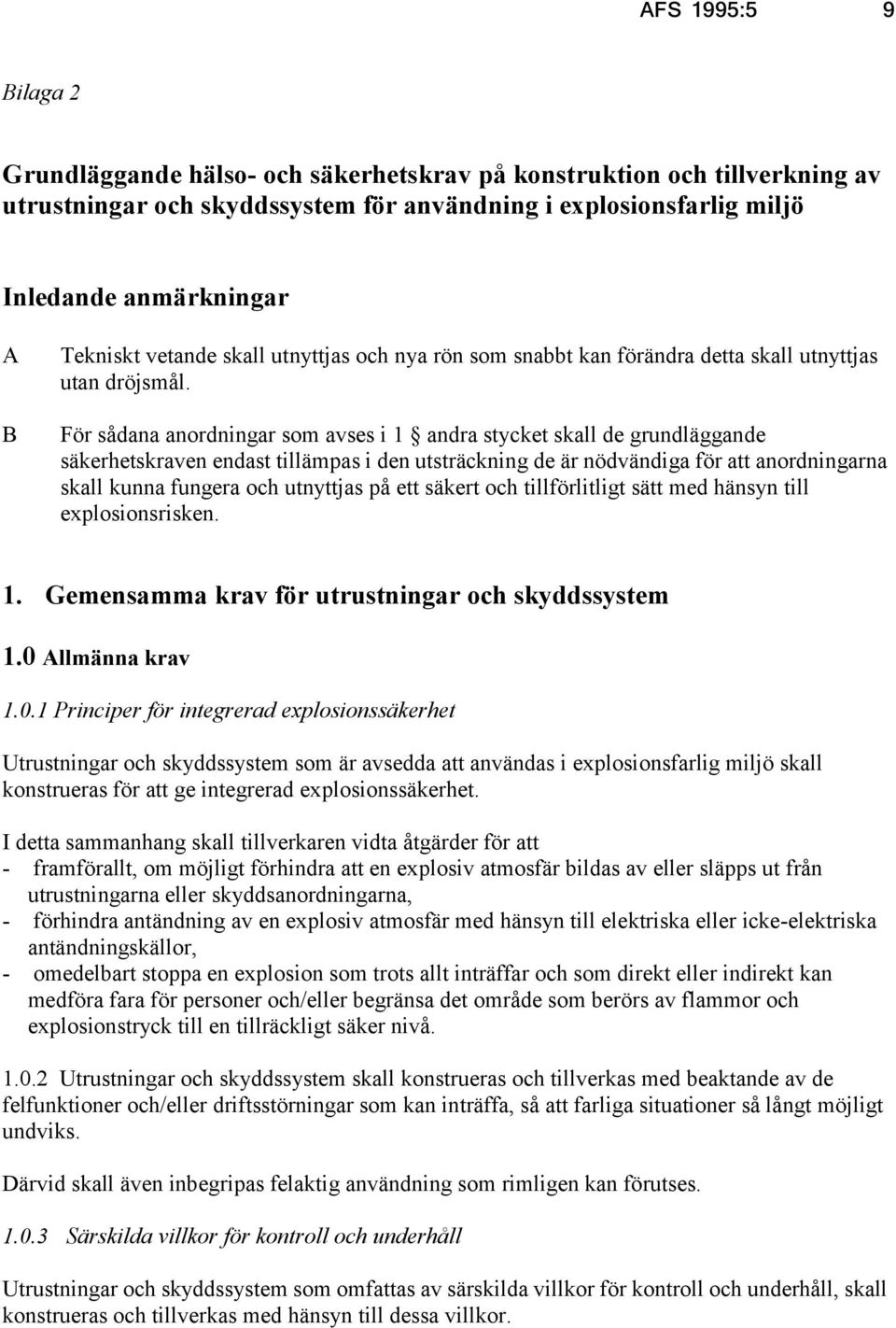 För sådana anordningar som avses i 1 andra stycket skall de grundläggande säkerhetskraven endast tillämpas i den utsträckning de är nödvändiga för att anordningarna skall kunna fungera och utnyttjas