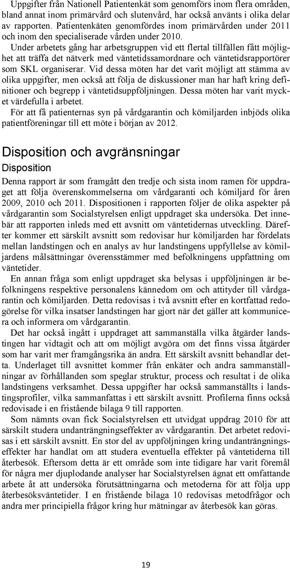 Under arbetets gång har arbetsgruppen vid ett flertal tillfällen fått möjlighet att träffa det nätverk med väntetidssamordnare och väntetidsrapportörer som SKL organiserar.