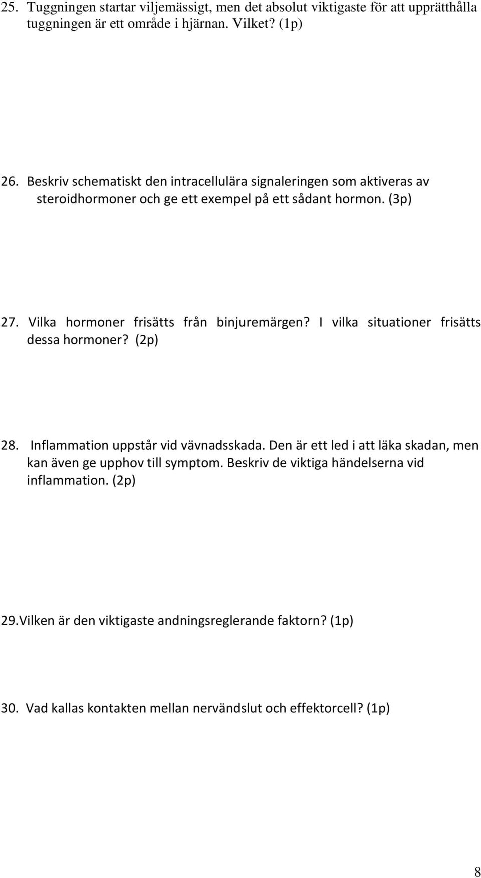 Vilka hormoner frisätts från binjuremärgen? I vilka situationer frisätts dessa hormoner? (2p) 28. Inflammation uppstår vid vävnadsskada.