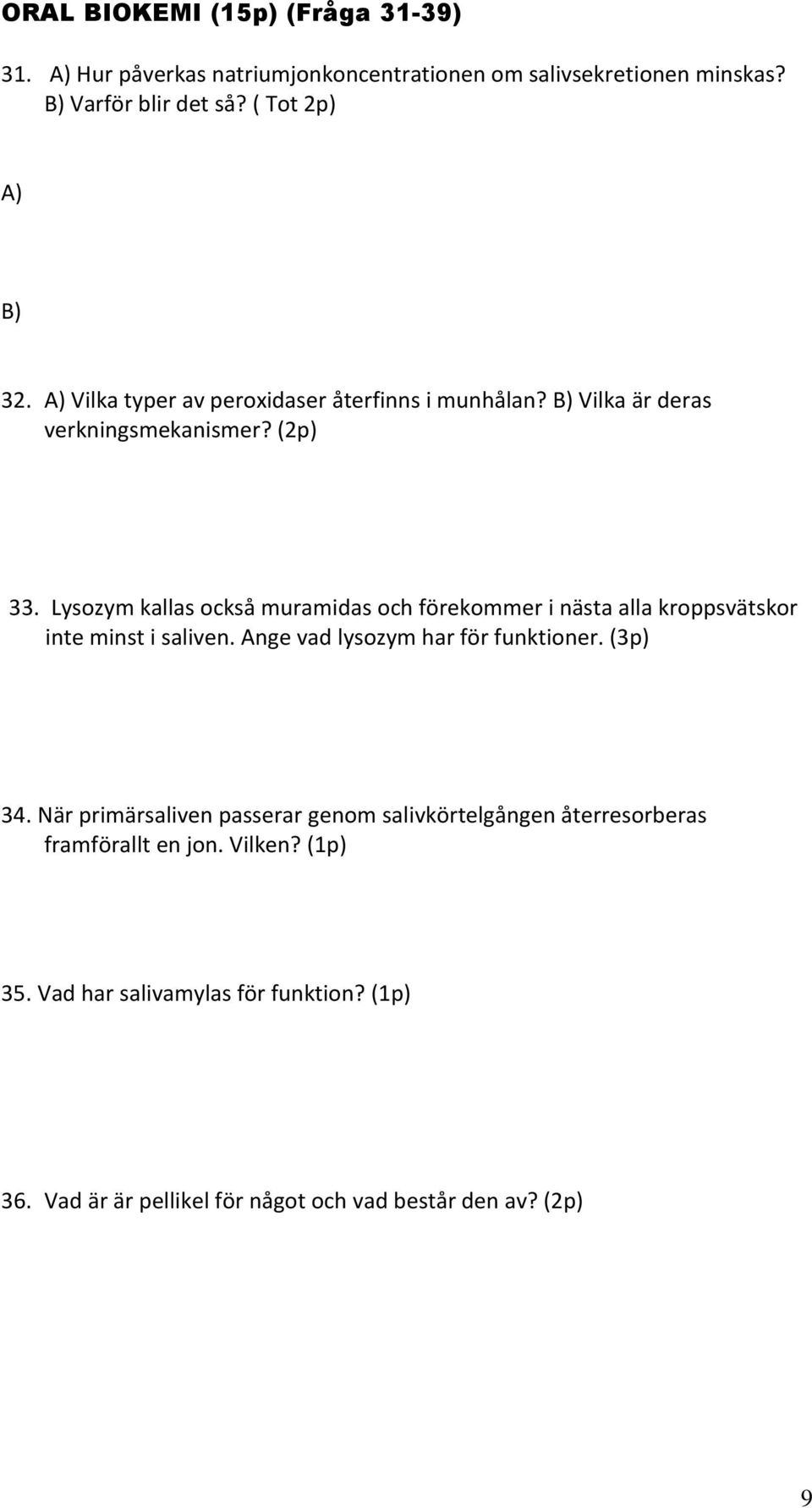 Lysozym kallas också muramidas och förekommer i nästa alla kroppsvätskor inte minst i saliven. Ange vad lysozym har för funktioner. (3p) 34.