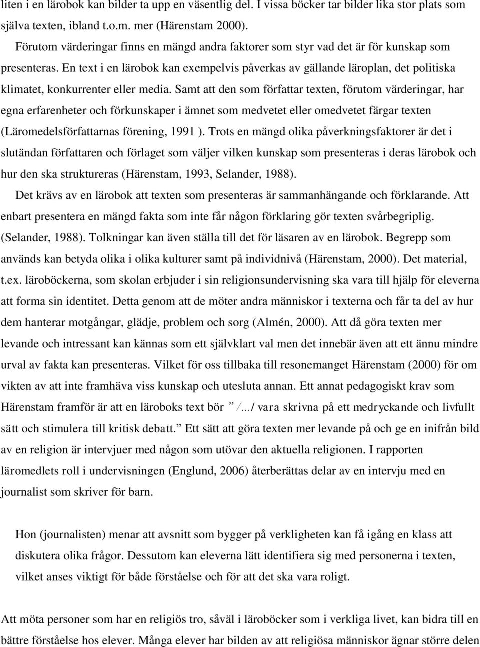 En text i en lärobok kan exempelvis påverkas av gällande läroplan, det politiska klimatet, konkurrenter eller media.