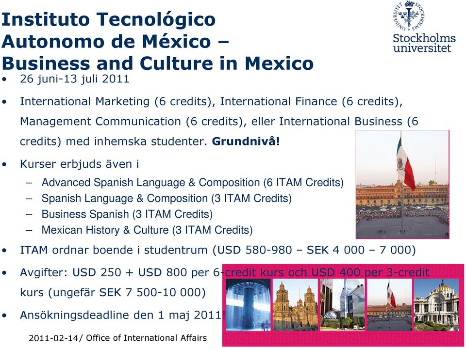 Kurser erbjuds även i Advanced Spanish Language & Composition (6 ITAM Credits) Spanish Language & Composition (3 ITAM Credits) Business Spanish (3 ITAM Credits) Mexican History &