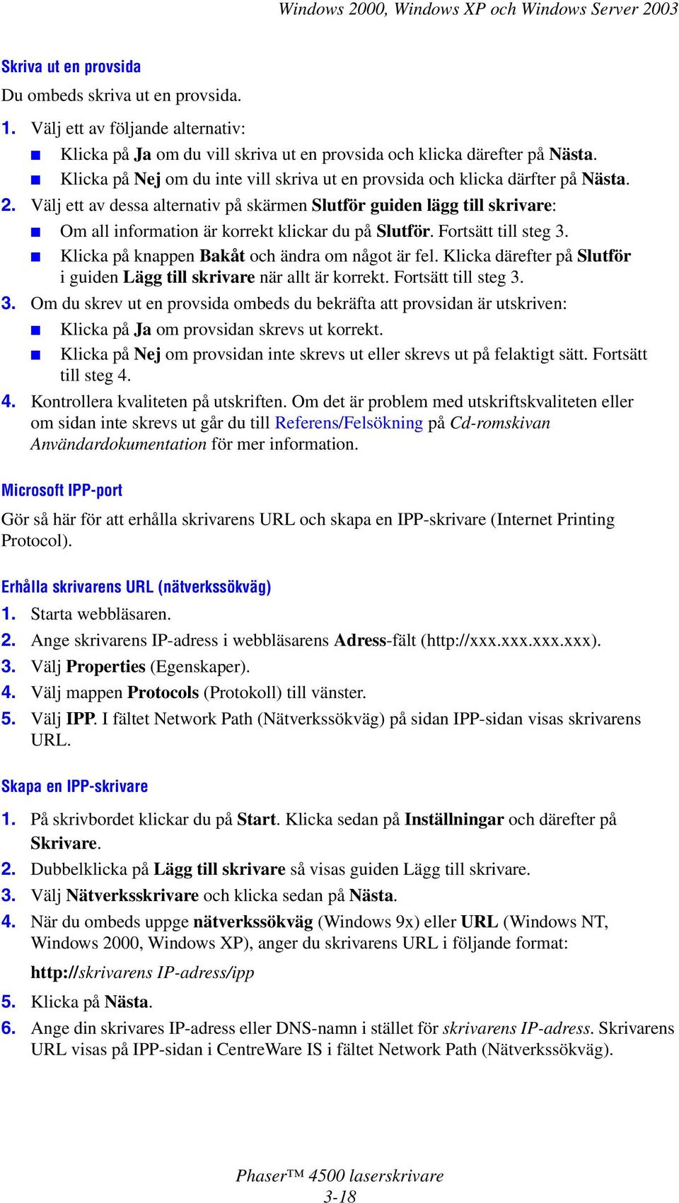 Välj ett av dessa alternativ på skärmen Slutför guiden lägg till skrivare: Om all information är korrekt klickar du på Slutför. Fortsätt till steg 3. Klicka på knappen Bakåt och ändra om något är fel.