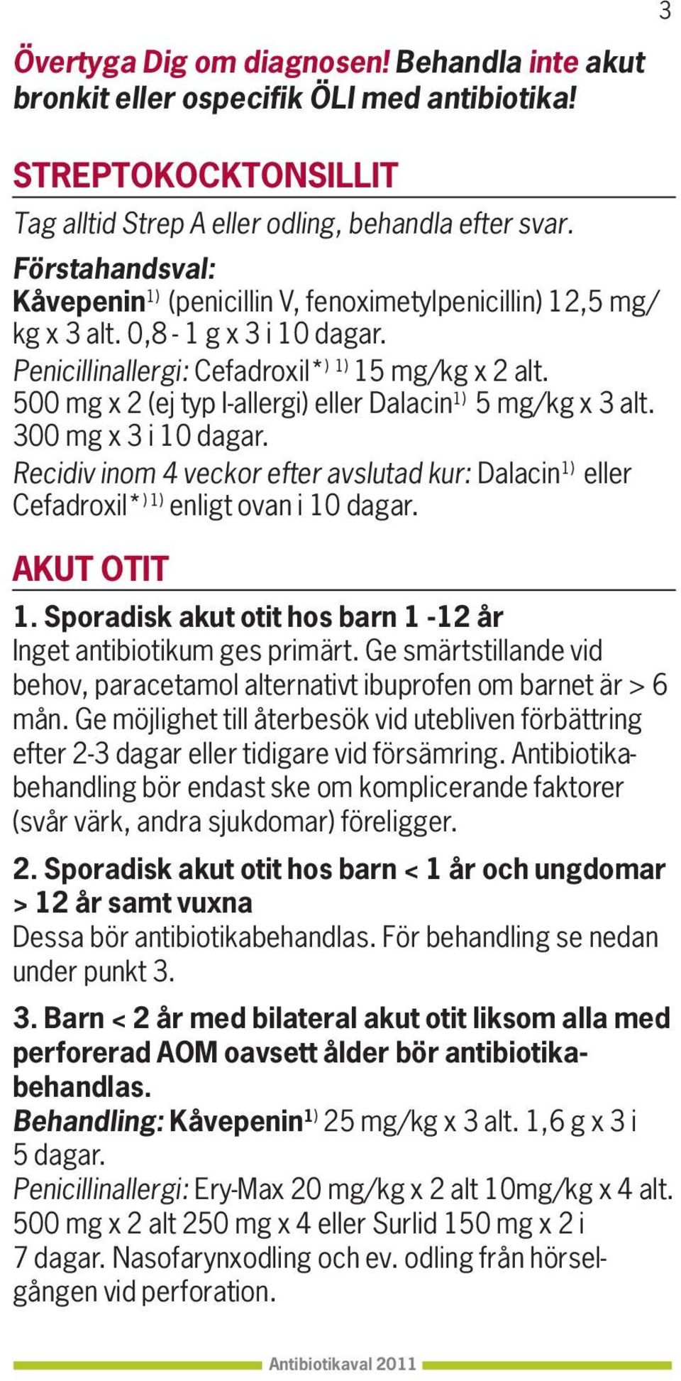 500 mg x 2 (ej typ I-allergi) eller Dalacin 1) 5 mg/kg x 3 alt. 300 mg x 3 i 10 dagar. Recidiv inom 4 veckor efter avslutad kur: Dalacin 1) eller Cefadroxil* ) 1) enligt ovan i 10 dagar. AKUT OTIT 1.