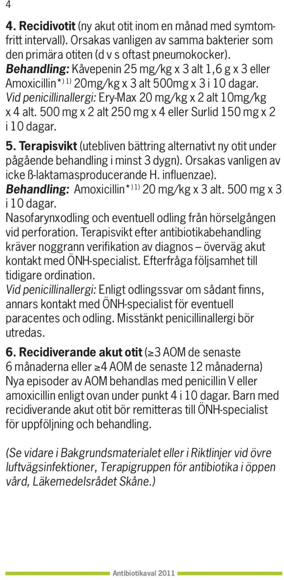 500 mg x 2 alt 250 mg x 4 eller Surlid 150 mg x 2 i 10 dagar. 5. Terapisvikt (utebliven bättring alternativt ny otit under pågående behandling i minst 3 dygn).