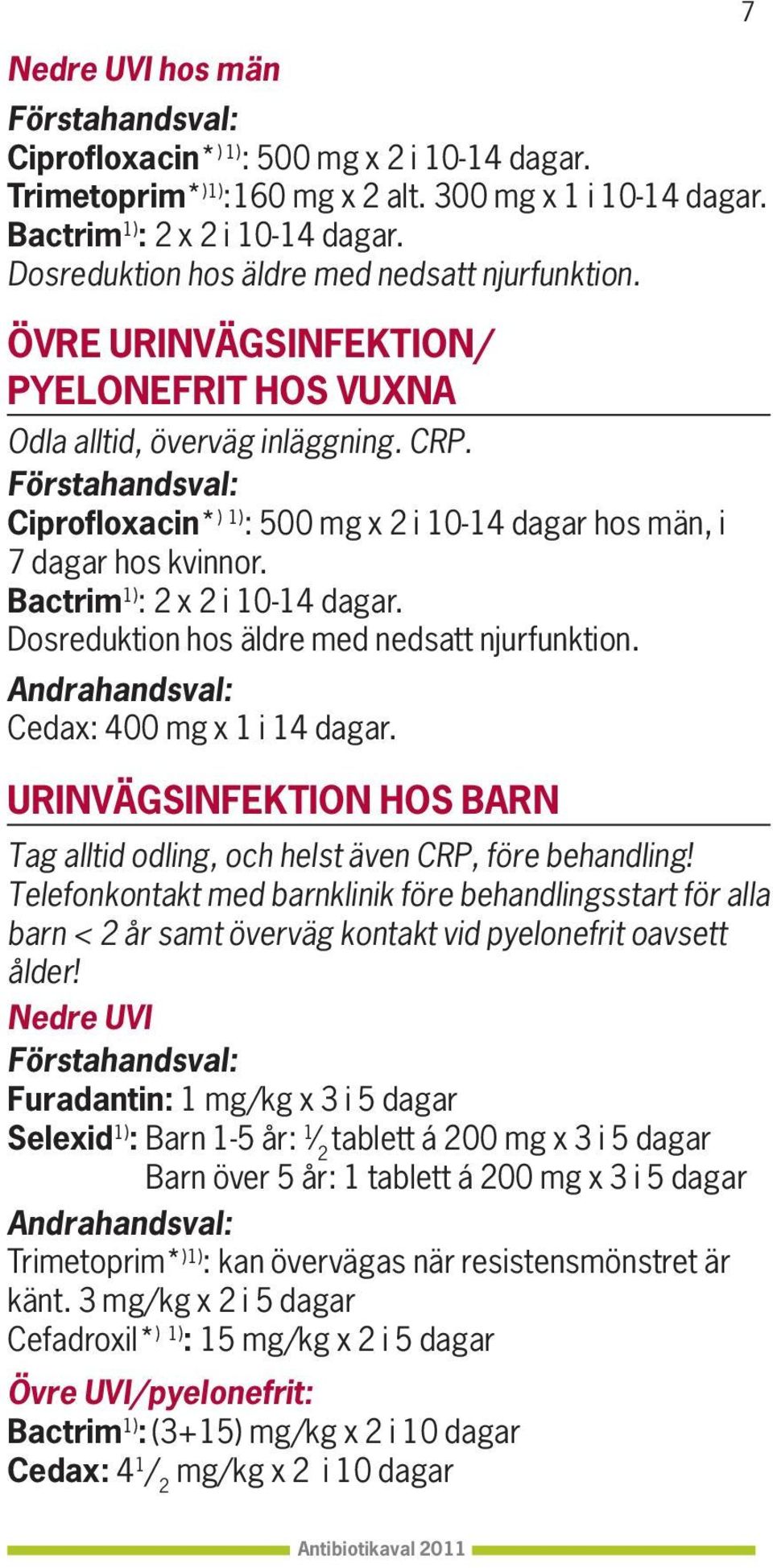 Ciprofloxacin* ) 1) : 500 mg x 2 i 10-14 dagar hos män, i 7 dagar hos kvinnor. Bactrim 1) : 2 x 2 i 10-14 dagar. Dosreduktion hos äldre med nedsatt njurfunktion.
