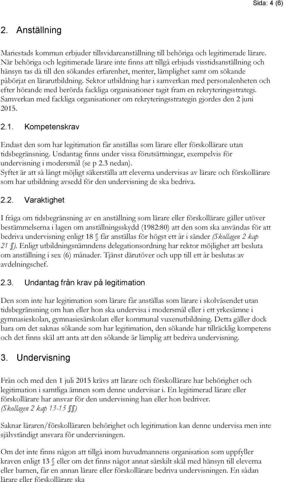 Sektor utbildning har i samverkan med personalenheten och efter hörande med berörda fackliga organisationer tagit fram en rekryteringsstrategi.