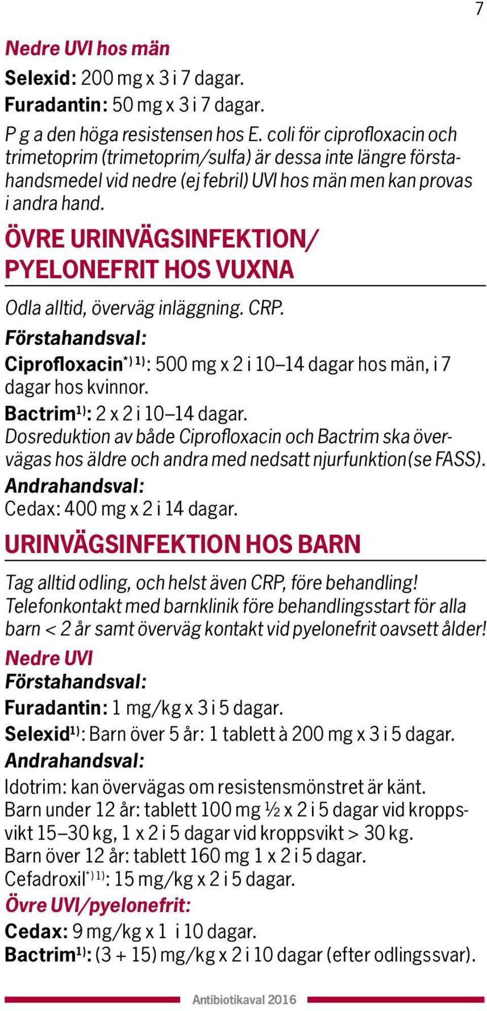 ÖVRE URINVÄGSINFEKTION/ PYELONEFRIT HOS VUXNA Odla alltid, överväg inläggning. CRP. Ciprofloxacin *) ) : 00 mg x 2 i 0 dagar hos män, i 7 dagar hos kvinnor. Bactrim ) : 2 x 2 i 0 dagar.