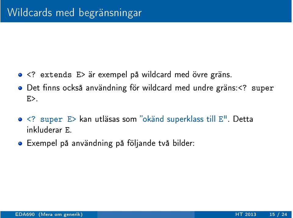 Det nns också användning för wildcard med undre gräns:<? super E>. <?