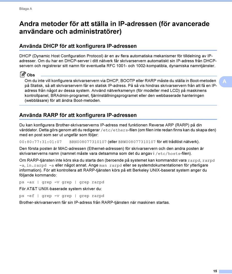 Om du har en DHCP-server i ditt nätverk får skrivarservern automatiskt sin IP-adress från DHCPservern och registrerar sitt namn för eventuella RFC 1001- och 1002-kompatibla, dynamiska namntjänster.