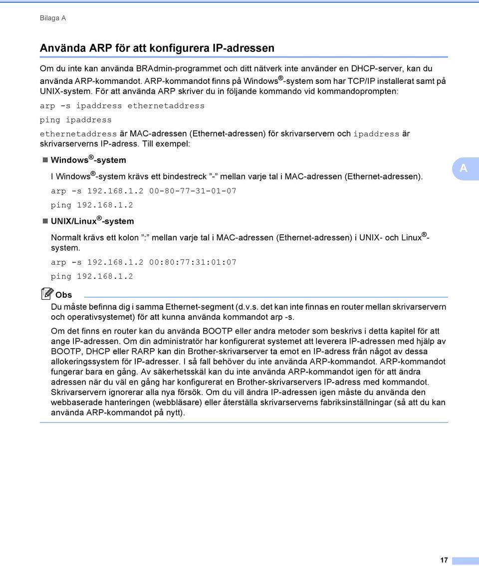 För att använda RP skriver du in följande kommando vid kommandoprompten: arp -s ipaddress ethernetaddress ping ipaddress ethernetaddress är MC-adressen (Ethernet-adressen) för skrivarservern och