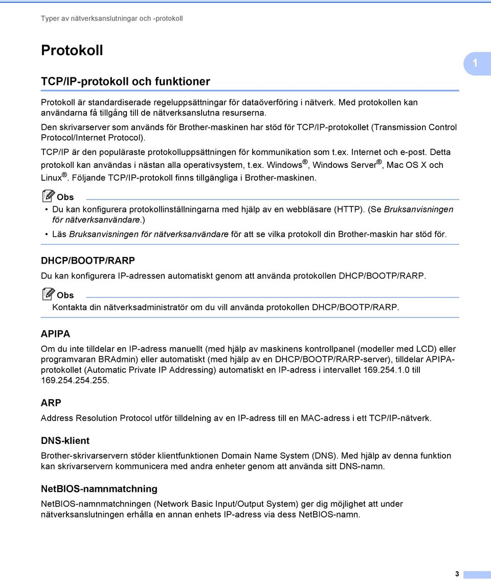 Den skrivarserver som används för Brother-maskinen har stöd för TCP/IP-protokollet (Transmission Control Protocol/Internet Protocol).