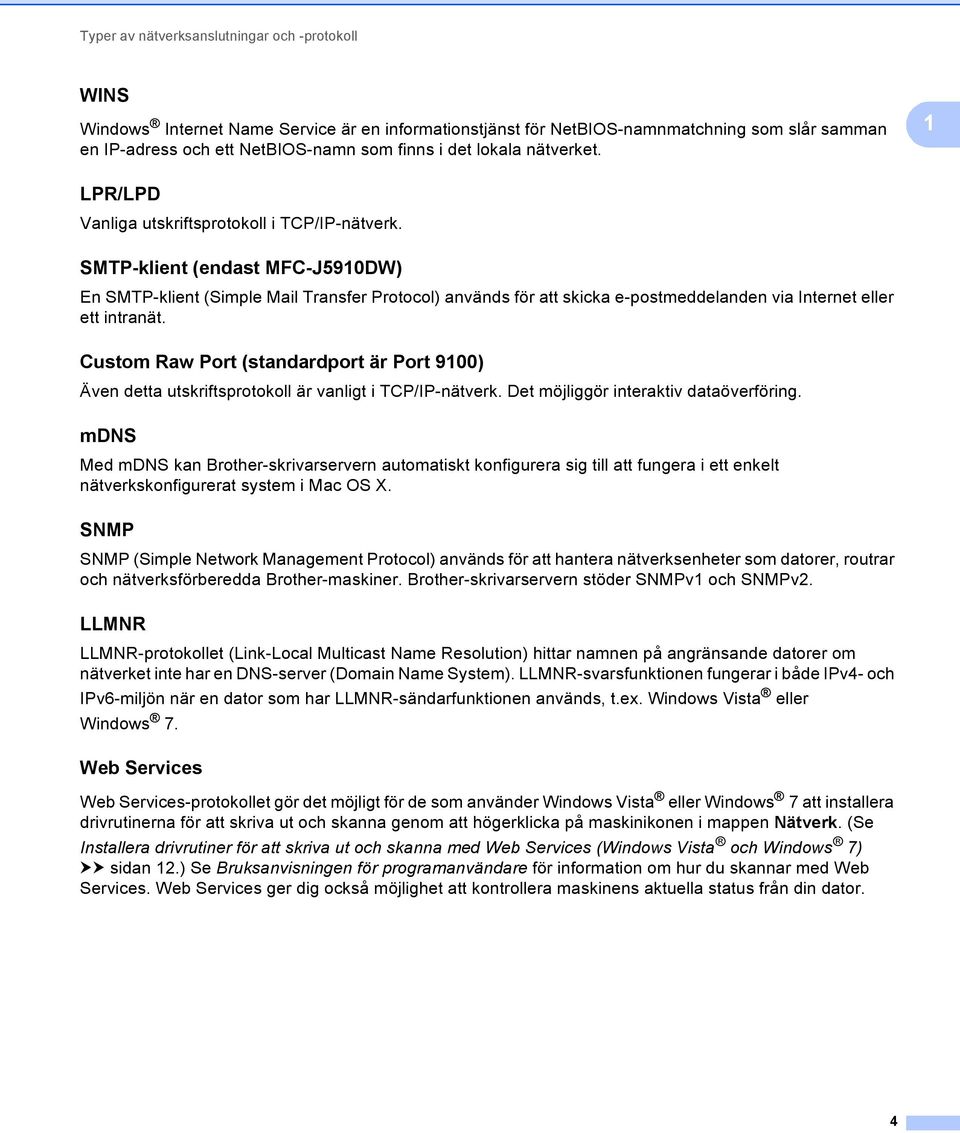 SMTP-klient (endast MFC-J5910DW) 1 En SMTP-klient (Simple Mail Transfer Protocol) används för att skicka e-postmeddelanden via Internet eller ett intranät.