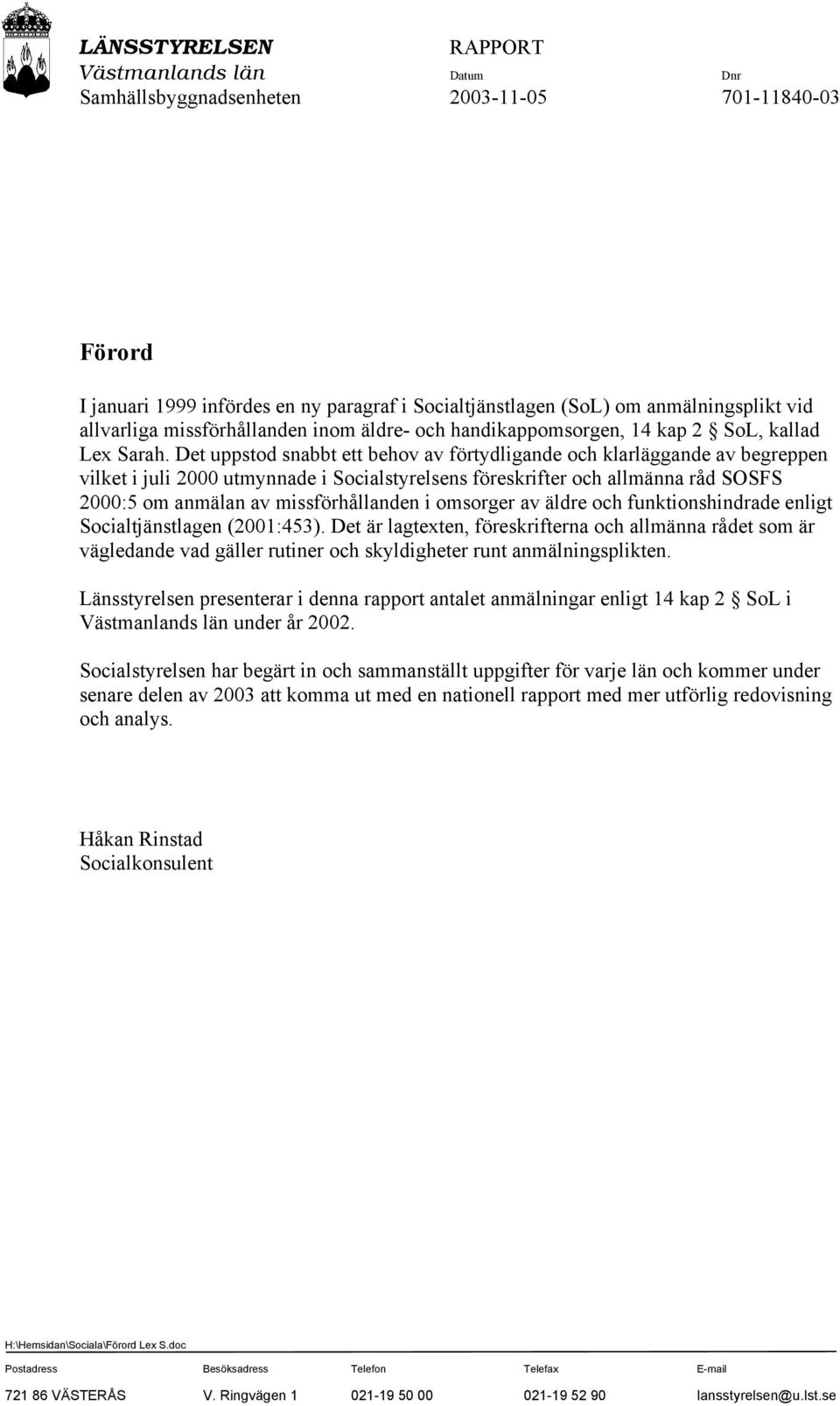 Det uppstod snabbt ett behov av förtydligande och klarläggande av begreppen vilket i juli 2000 utmynnade i Socialstyrelsens föreskrifter och allmänna råd SOSFS 2000:5 om anmälan av missförhållanden i