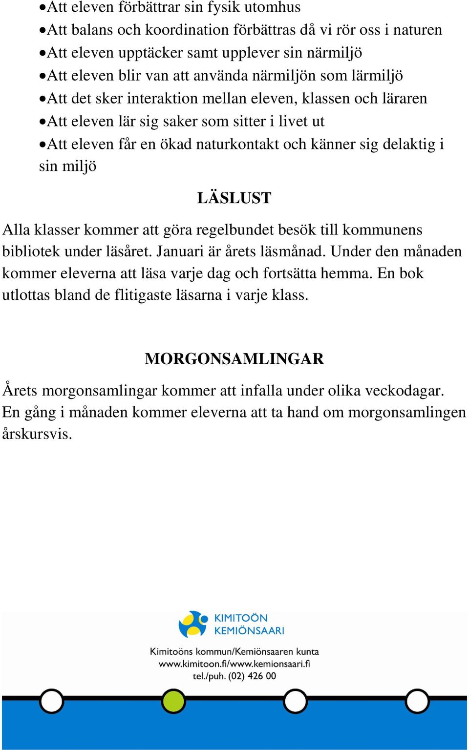 Alla klasser kommer att göra regelbundet besök till kommunens bibliotek under läsåret. Januari är årets läsmånad. Under den månaden kommer eleverna att läsa varje dag och fortsätta hemma.