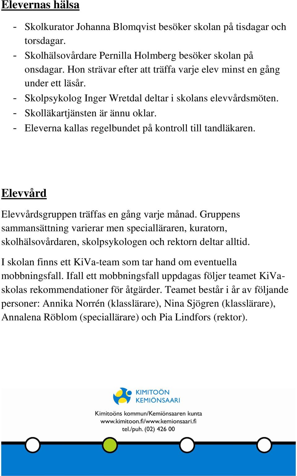 - Eleverna kallas regelbundet på kontroll till tandläkaren. Elevvård Elevvårdsgruppen träffas en gång varje månad.