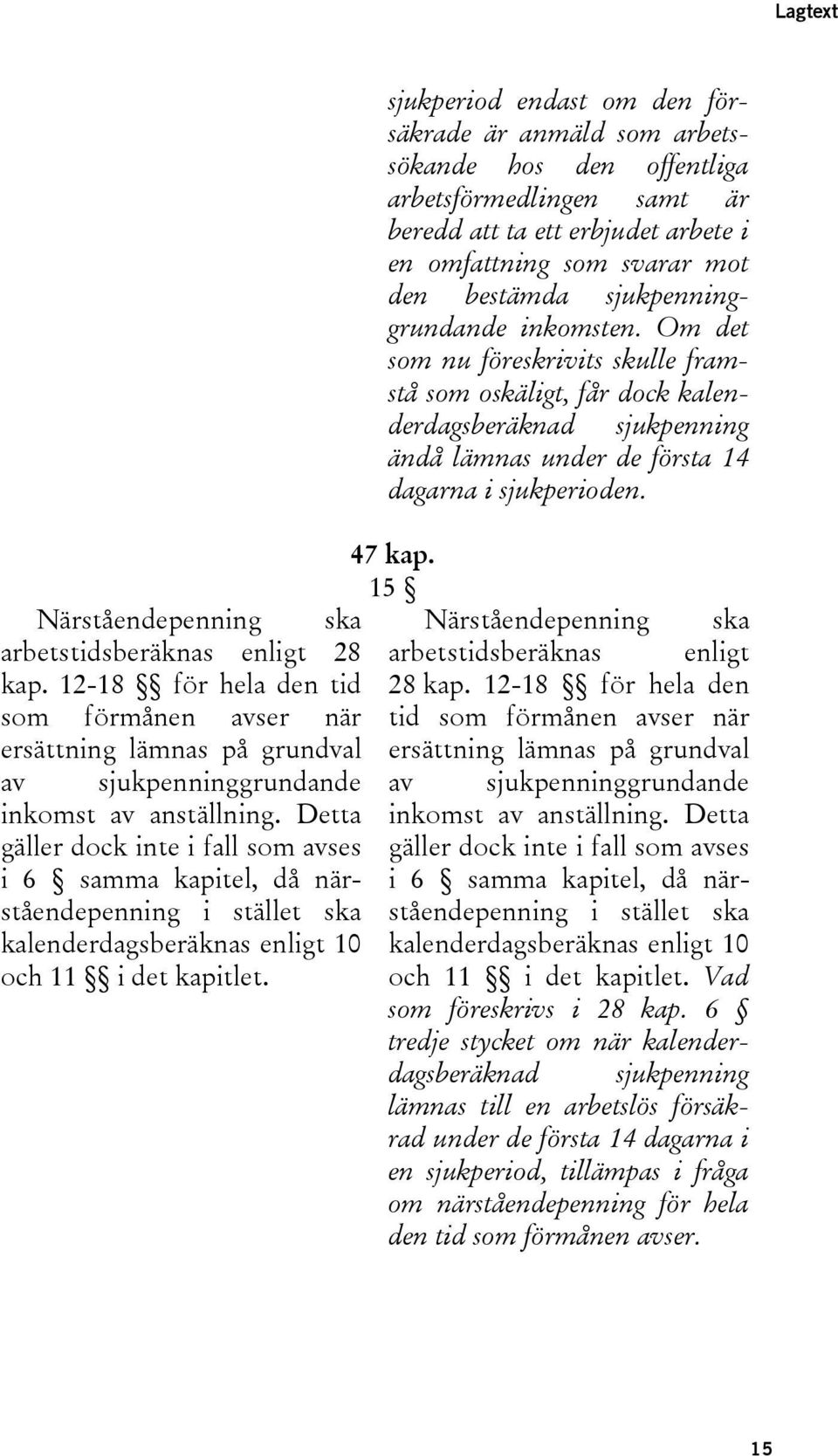 sjukperiod endast om den försäkrade är anmäld som arbetssökande hos den offentliga arbetsförmedlingen samt är beredd att ta ett erbjudet arbete i en omfattning som svarar mot den bestämda