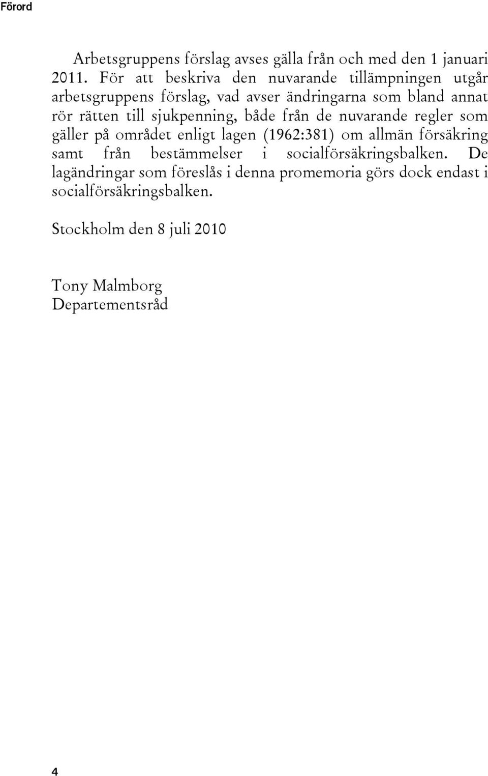 sjukpenning, både från de nuvarande regler som gäller på området enligt lagen (1962:381) om allmän försäkring samt från