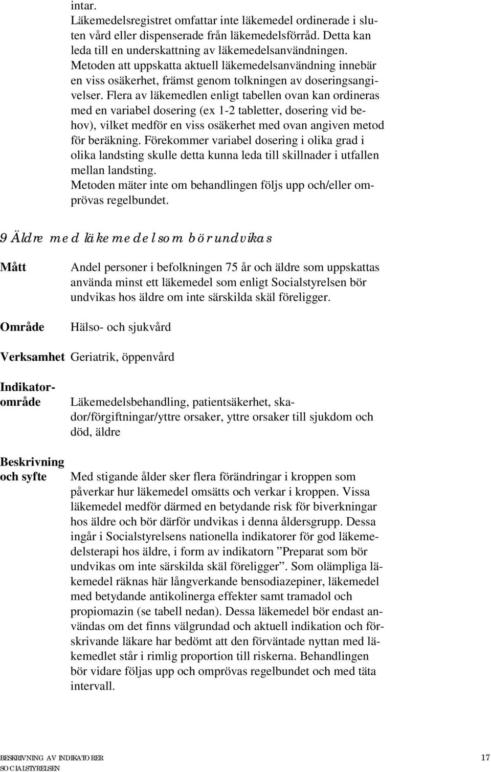 Flera av läkemedlen enligt tabellen ovan kan ordineras med en variabel dosering (ex 1-2 tabletter, dosering vid behov), vilket medför en viss osäkerhet med ovan angiven metod för beräkning.
