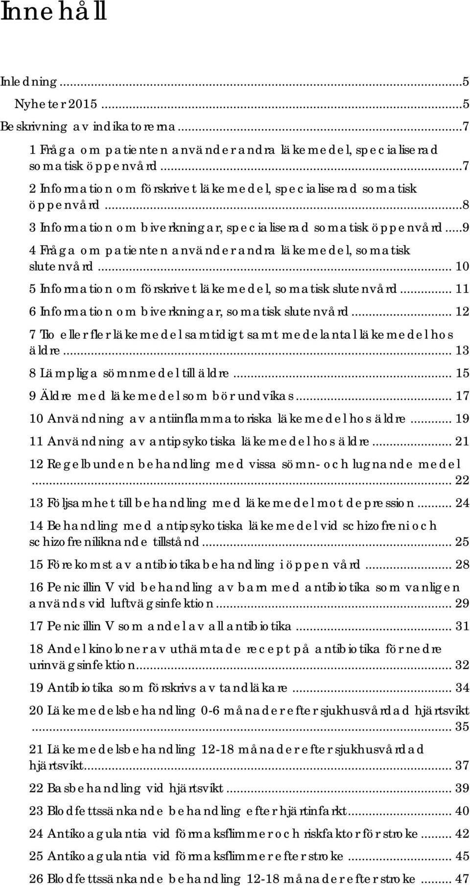 .. 9 4 Fråga om patienten använder andra läkemedel, somatisk slutenvård... 10 5 Information om förskrivet läkemedel, somatisk slutenvård... 11 6 Information om biverkningar, somatisk slutenvård.