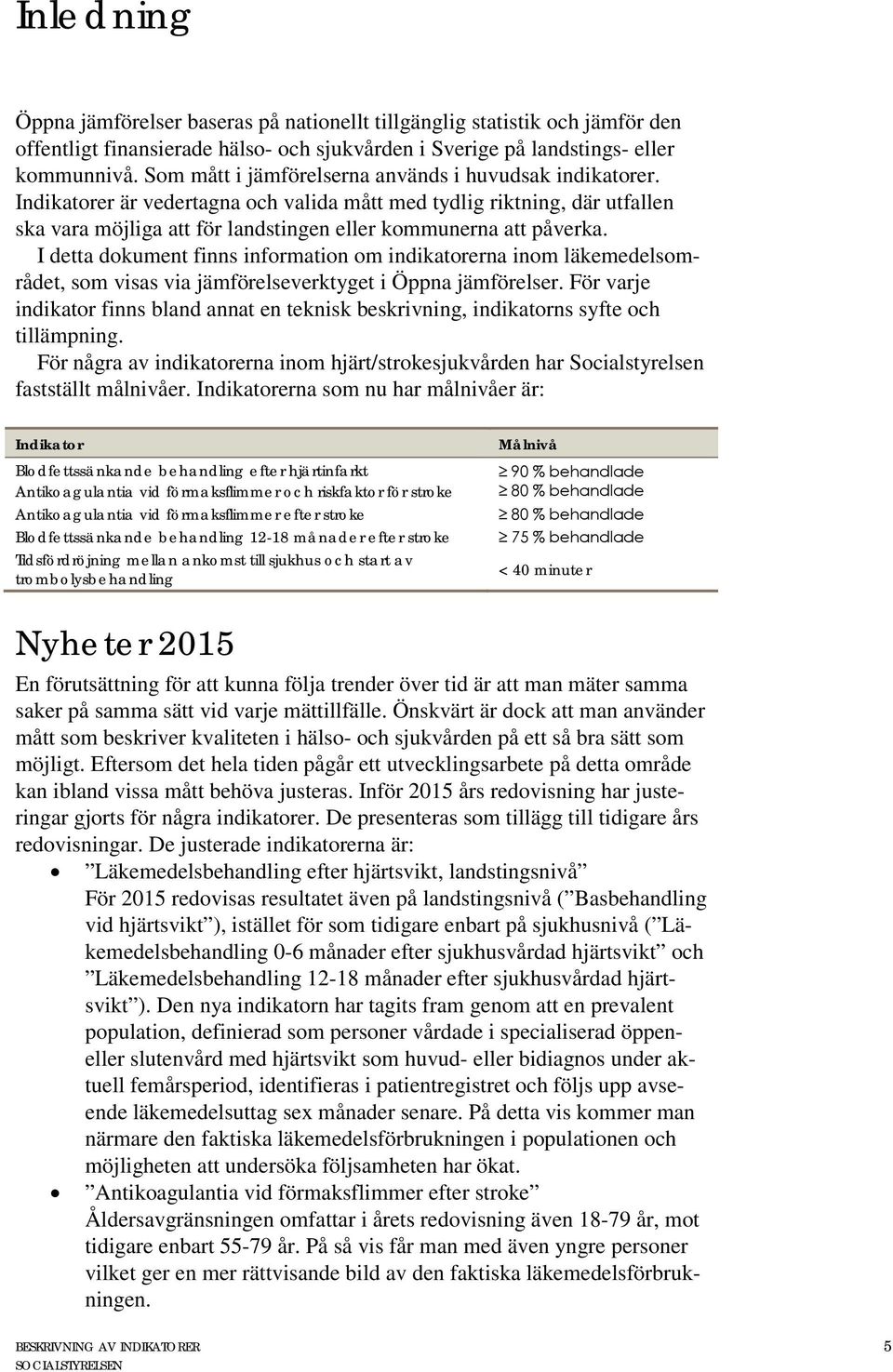 I detta dokument finns information om erna inom läkemedelsområdet, som visas via jämförelseverktyget i Öppna jämförelser. För varje finns bland annat en teknisk beskrivning, ns syfte och tillämpning.