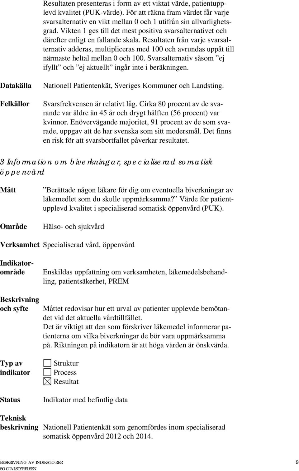 en från varje svarsalternativ adderas, multipliceras med 100 och avrundas uppåt till närmaste heltal mellan 0 och 100. Svarsalternativ såsom ej ifyllt och ej aktuellt ingår inte i beräkningen.