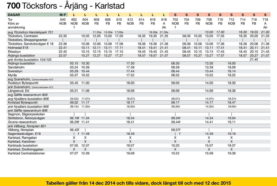 Karlstad, Drottninggatan Karlstad Centralstationen 22.35 22.36 22.41 22.45 22.57 05.15 05.24 05.29 05.37 05.45 05.51 05.52A 06.02 06.15A 06.19f 06.29f 06.42f f 07.05 07.07 10.05 10.06 10.39 10.44 10.