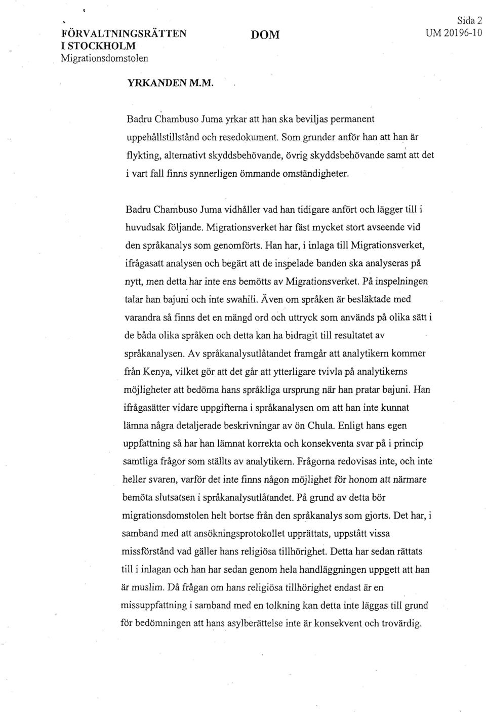 Badru Chambuso Juma vidhåller vad han tidigare anfört och lägger till i huvudsak följande. Migrationsverket har fäst mycket stort avseende vid den språkanalys som genomförts.