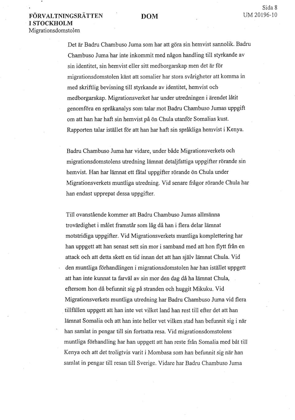 svårigheter att komma in med skriftlig bevisning till styrkande av identitet, hemvist och medborgarskap.