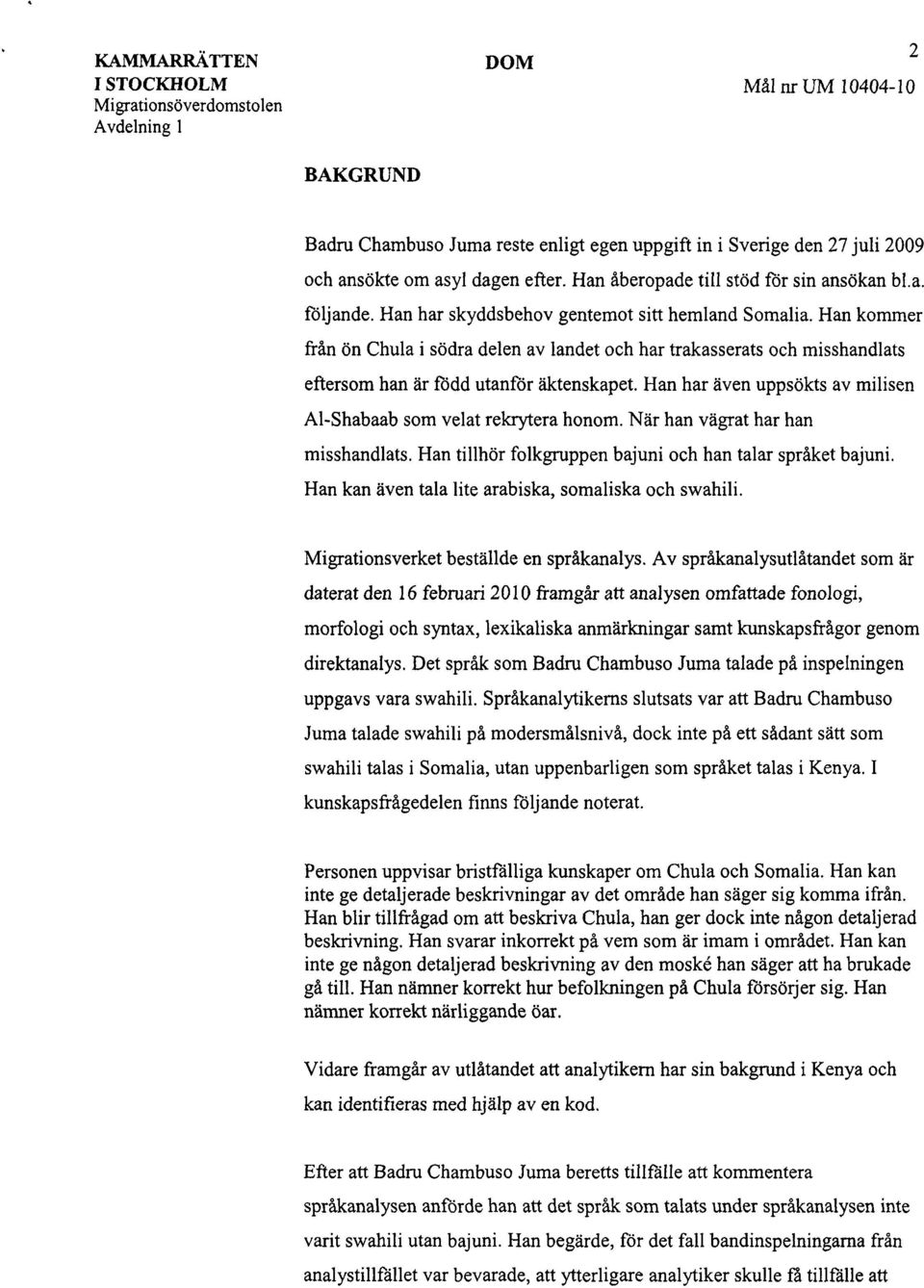 Han kommer från ön Chula i södra delen av landet och har trakasserats och misshandlats eftersom han är född utanför äktenskapet. Han har även uppsökts av milisen Al-Shabaab som velat rekrytera honom.