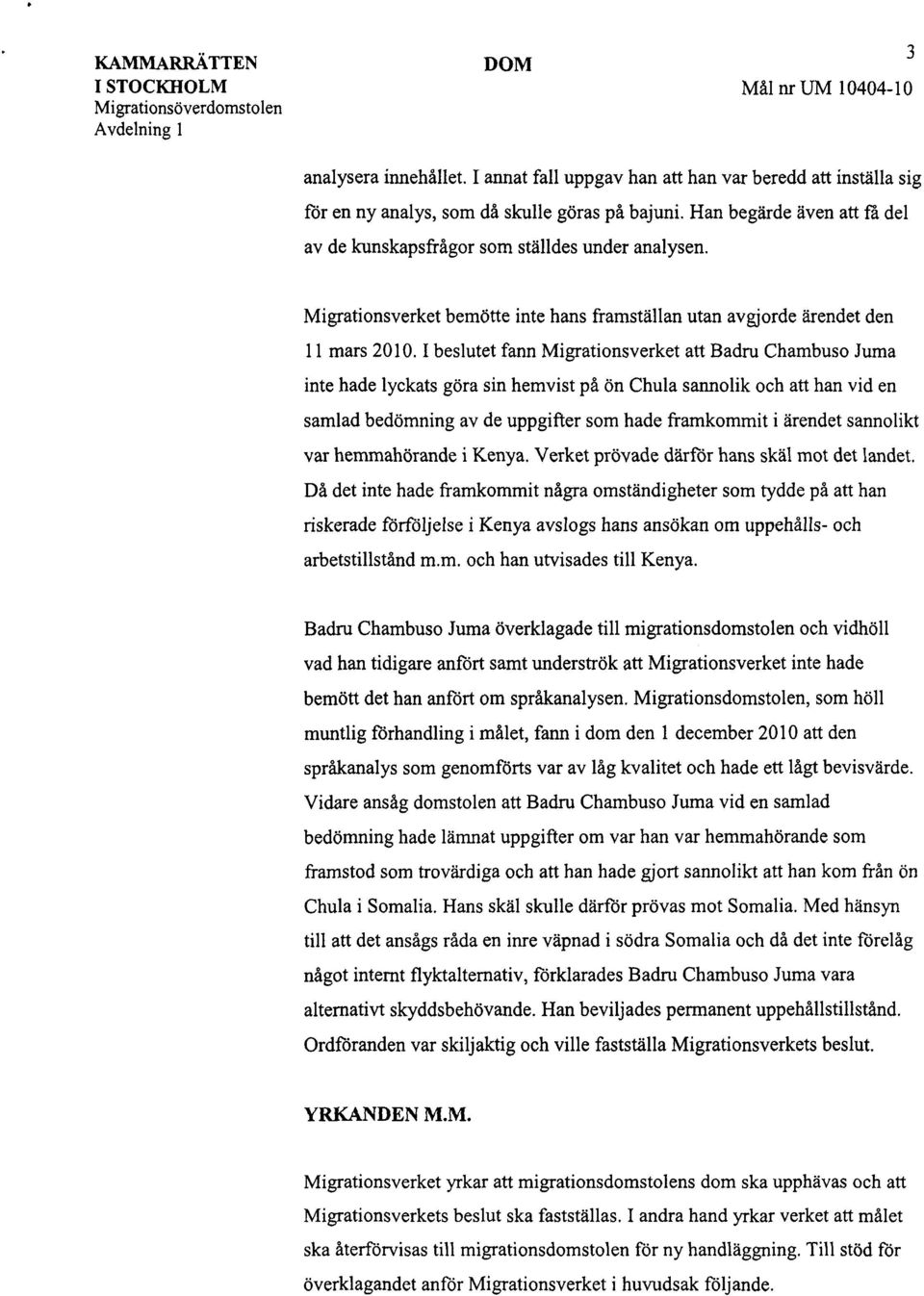 3 Migrationsverket bemötte inte hans framställan utan avgjorde ärendet den 11 mars 2010.