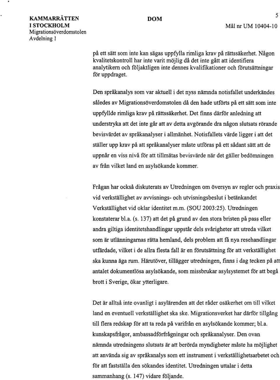 Den språkanalys som var aktuell i det nyss nämnda notisfallet underkändes således av Migrationsöverdomstolen då den hade utförts på ett sätt som inte uppfyllde rimliga krav på rättssäkerhet.