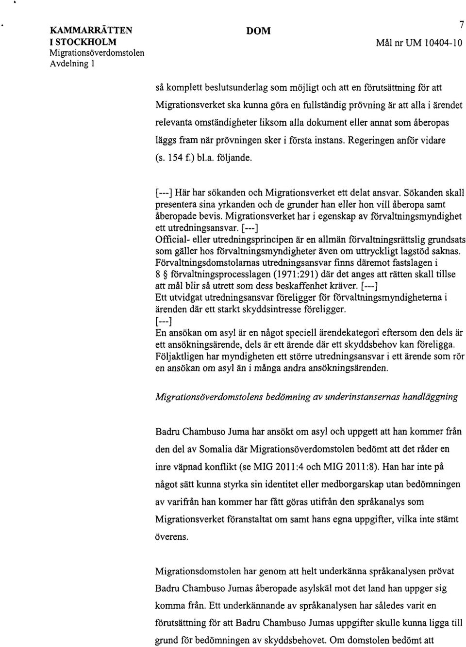 [ ] Här har sökanden och Migrationsverket ett delat ansvar. Sökanden skall presentera sina yrkanden och de grunder han eller hon vill åberopa samt åberopade bevis.