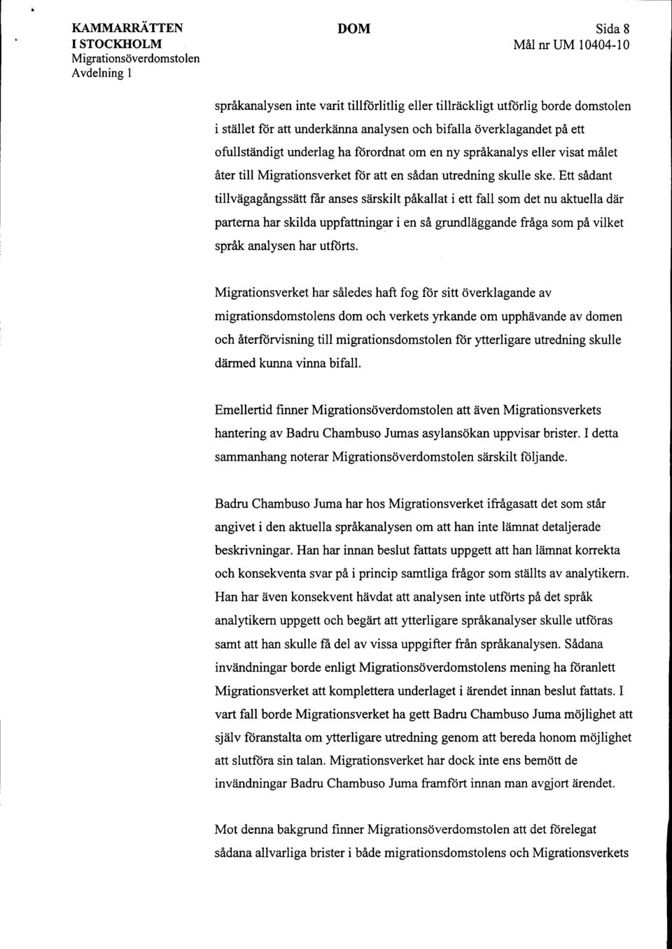 Ett sådant tillvägagångssätt får anses särskilt påkallat i ett fall som det nu aktuella där parterna har skilda uppfattningar i en så grundläggande fråga som på vilket språk analysen har utförts.