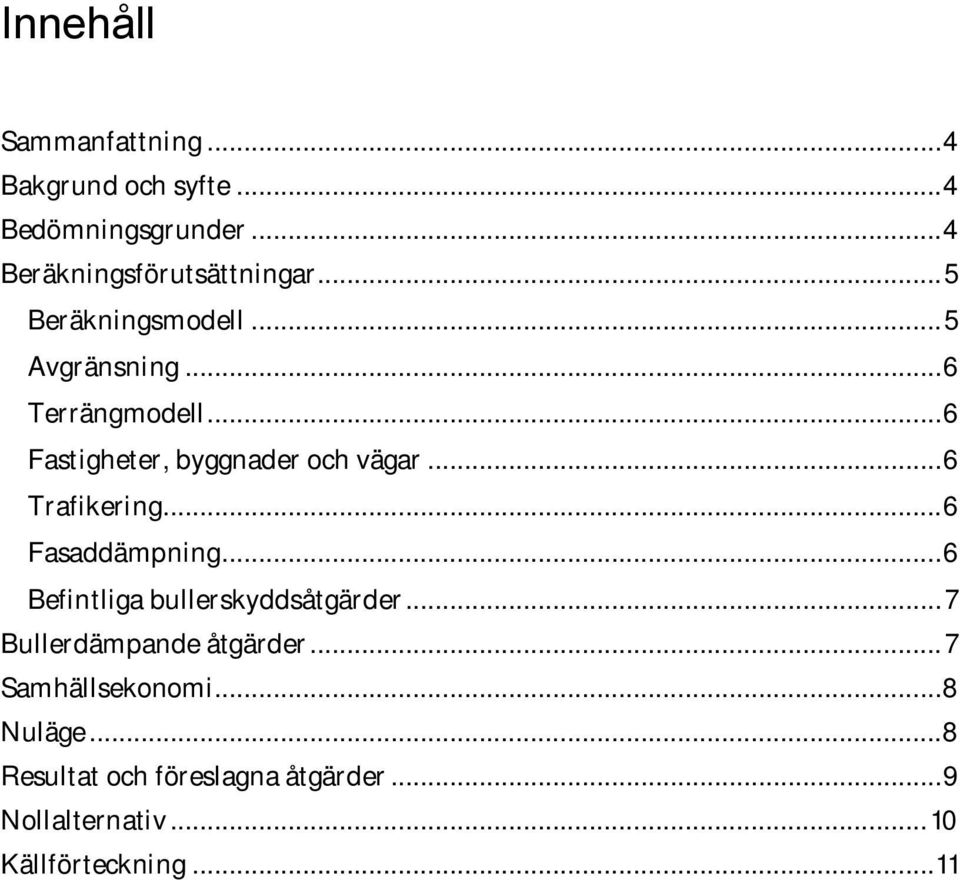 .. 6 Trafikering... 6 Fasaddämpning... 6 Befintliga bullerskyddsåtgärder... 7 Bullerdämpande åtgärder.
