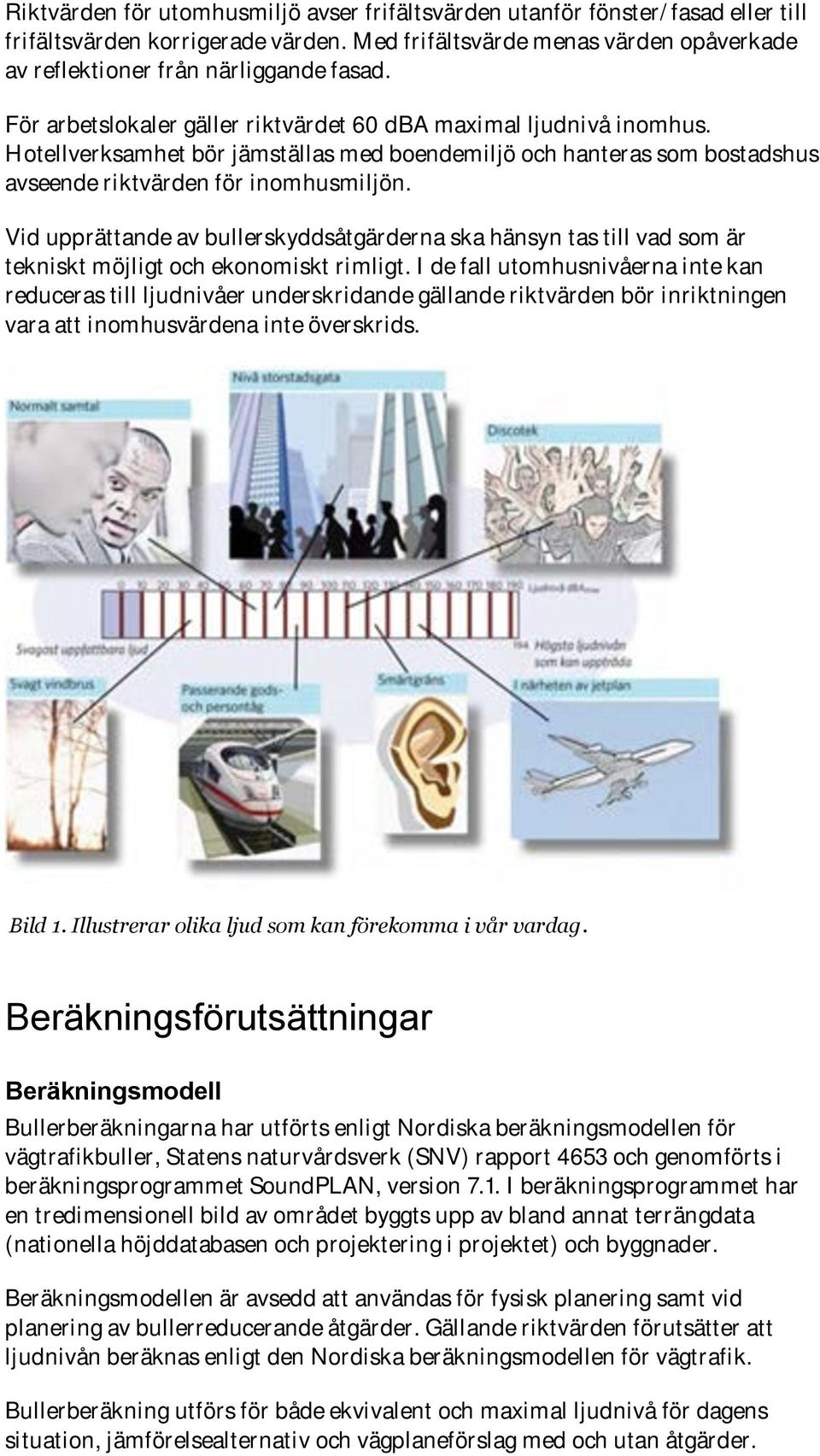 Vid upprättande av bullerskyddsåtgärderna ska hänsyn tas till vad som är tekniskt möjligt och ekonomiskt rimligt.