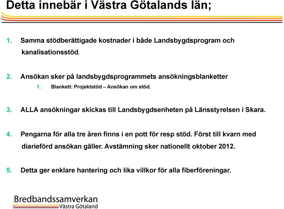 ALLA ansökningar skickas till Landsbygdsenheten på Länsstyrelsen i Skara. 4.