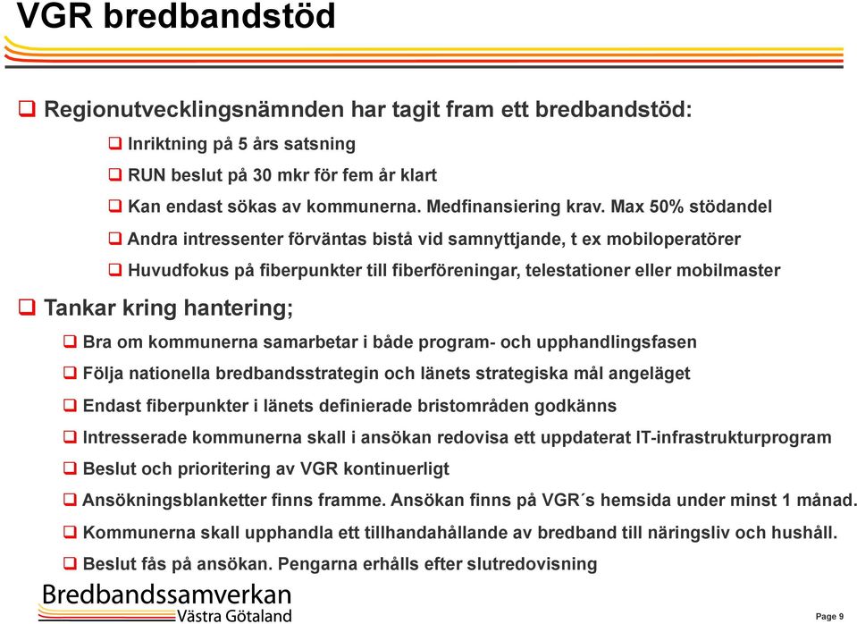 Max 50% stödandel q Andra intressenter förväntas bistå vid samnyttjande, t ex mobiloperatörer q Huvudfokus på fiberpunkter till fiberföreningar, telestationer eller mobilmaster q Tankar kring