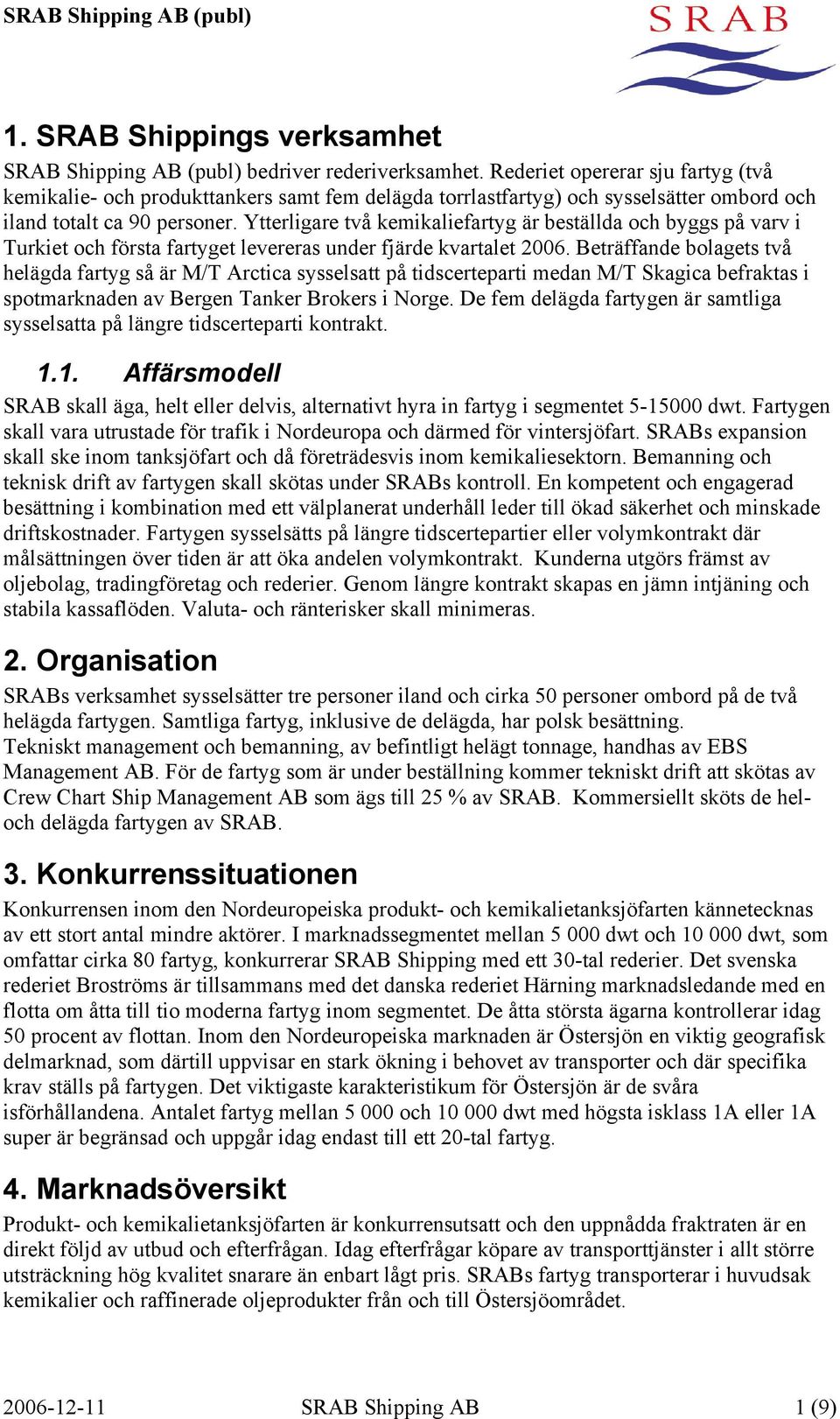 Ytterligare två kemikaliefartyg är beställda och byggs på varv i Turkiet och första fartyget levereras under fjärde kvartalet 2006.