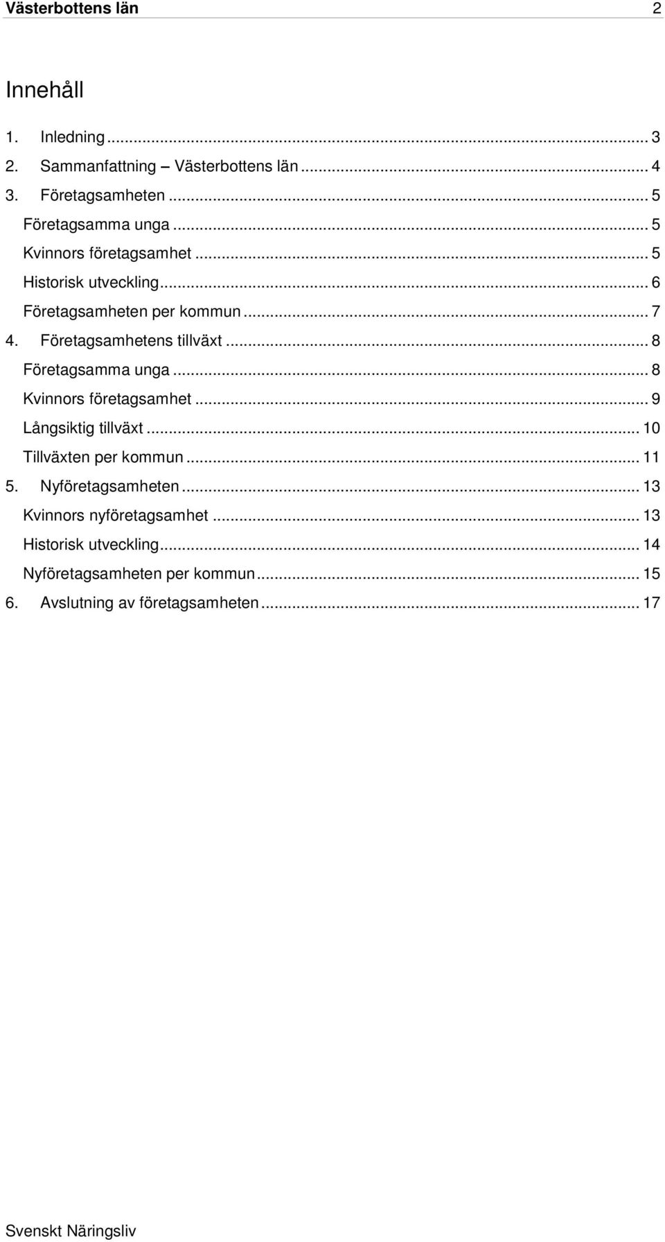 .. 8 Företagsamma unga... 8 Kvinnors företagsamhet... 9 Långsiktig tillväxt... 10 Tillväxten per kommun... 11 5.