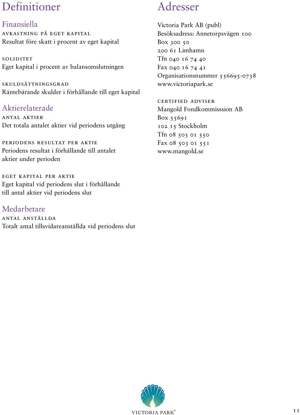 perioden Adresser Victoria Park AB (publ) Besöksadress: Annetorpsvägen 100 Box 300 50 200 61 Limhamn Tfn 040 16 74 40 Fax 040 16 74 41 Organisationsnummer 556695-0738 www.victoriapark.